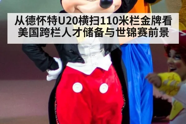 从德怀特U20横扫110米栏金牌看美国跨栏人才储备与世锦赛前景